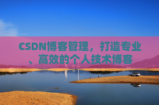 CSDN博客管理，打造专业、高效的个人技术博客